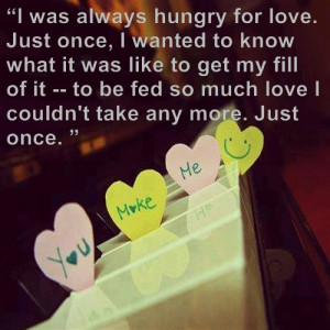 ... always hungry for love | Love Quotes - Friendship quotes - life quotes
