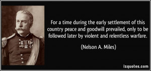 ... be followed later by violent and relentless warfare. - Nelson A. Miles