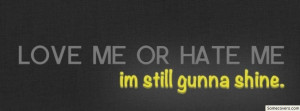 Love Me Or Hate Me I Am Still Gonna Shine