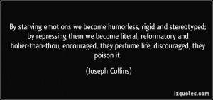 By starving emotions we become humorless, rigid and stereotyped; by ...