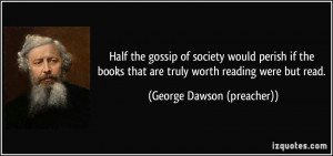 ... that are truly worth reading were but read. - George Dawson (preacher