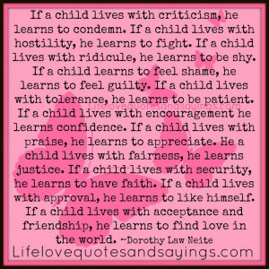 If a child lives with criticism, he learns to condemn. If a child ...