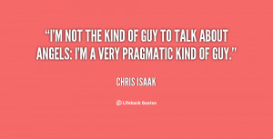 not the kind of guy to talk about angels: I'm a very pragmatic ...