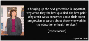 is important, why aren't they the best qualified, the best paid? Why ...