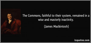 ... system, remained in a wise and masterly inactivity. - James Mackintosh