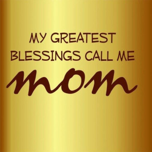 Greatest blessing is a MOM.