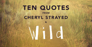 10 quotes from Cheryl Strayed and Wild