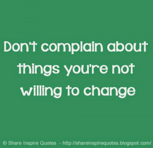 Don't complain about things you're not willing to change