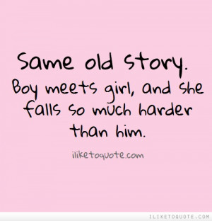 Same old story. Boy meets girl, and she falls so much harder than him.