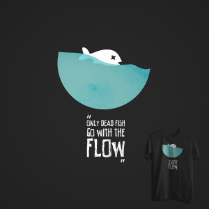 Only Dead Fish Go With The Flow by andrebarros on Threadless