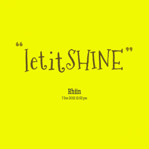 Quotes Picture: let it shine