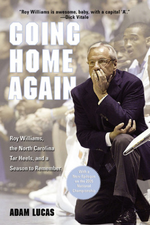 Going Home Again: Roy Williams, the North Carolina Tar Heels, and a ...