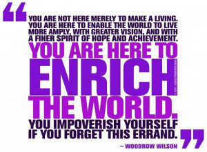You are here to enrich the world