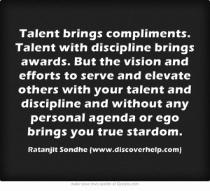 ... your talent and discipline and without any personal agenda or ego