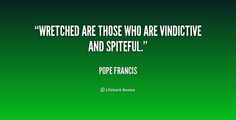 ... spiteful. - Pope Francis at Lifehack QuotesPope Francis at quotes