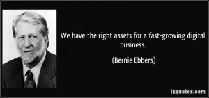 We have the right assets for a fast-growing digital business. - Bernie ...
