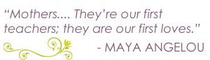 Inspiring Mother's Day quote from Maya Angelou.
