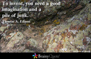 ... ,You Need a Good Imagination and a Pile of Junk ~ Imagination Quote