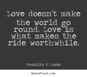 Jones picture quotes - Love doesn't make the world go round. love ...