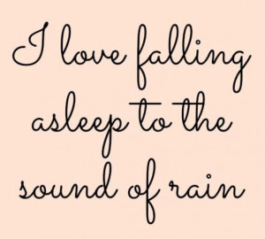 ... and quotes : I love falling asleep to the sound of rain #rain #quotes