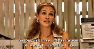... one ass instead of two, I'll wear what I like. Erin Brockovich quotes