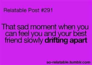 ... when you can feel you and your best friend slowly drifting apart
