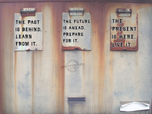 the past is behind learn from it the future is ahead prepare for it ...