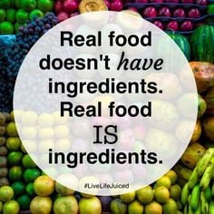 Real food doesn't have ingredients. Real food IS ingredients