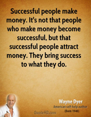 Successful people make money. It's not that people who make money ...