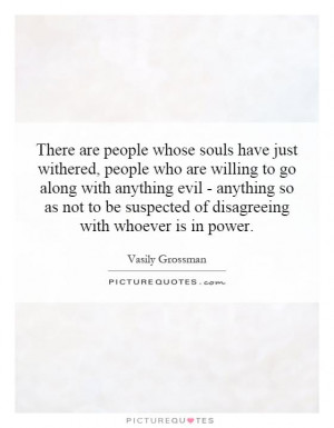 whose souls have just withered, people who are willing to go along ...