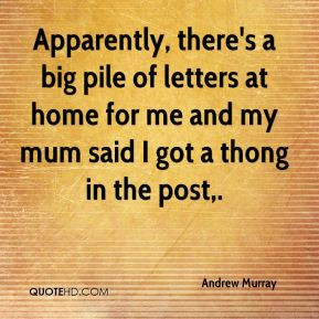 Andrew Murray - Apparently, there's a big pile of letters at home for ...