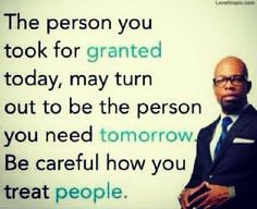 Be Careful How You Treat People quotes life people person today ...