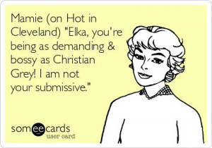 Mamie (on Hot in Cleveland) 'Elka, you're being as demanding & bossy ...