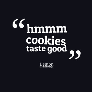Quotes Picture: hmmm cookies taste good