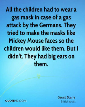 All the children had to wear a gas mask in case of a gas attack by the ...