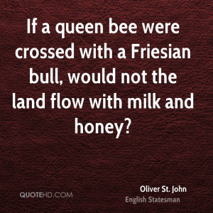 If a queen bee were crossed with a Friesian bull, would not the land ...