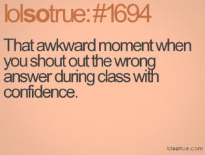 That awkward moment when you shout out the wrong answer during class ...