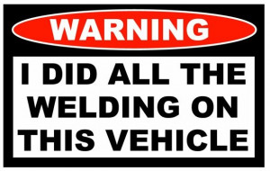Warning... I did all the welding!