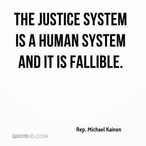 ... Kainen - The justice system is a human system and it is fallible