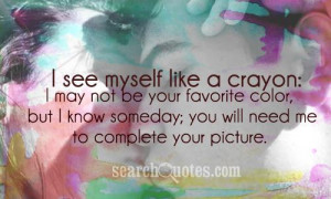 crayon: I may not be your favorite color, but I know someday; you ...