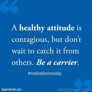 healthy attitude is contagious but don t wait to catch it from