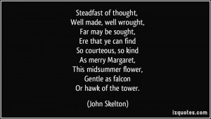 Steadfast of thought, Well made, well wrought, Far may be sought, Ere ...