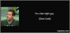 late-night guy. - Dane Cook