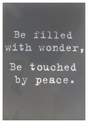 http://quotespictures.com/be-filled-with-wonder-be-touched-by-peace/