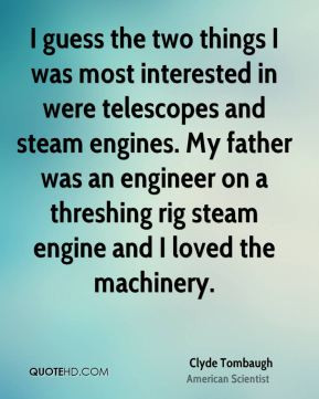 Clyde Tombaugh - I guess the two things I was most interested in were ...