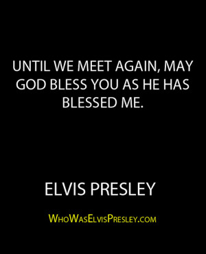 ... meet again, may God bless you as he has blessed me.