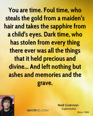 You are time. Foul time, who steals the gold from a maiden's hair and ...
