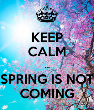 Keep Calm and Spring Is Coming