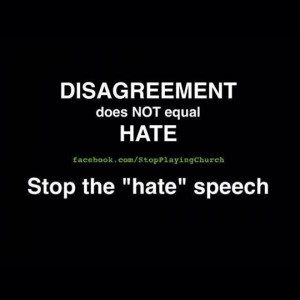 DISAGREEMENT does not equal HATE. Stop the 