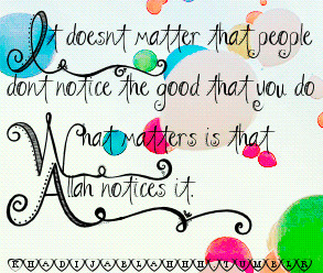 ... notice the good that you do. What matters is that Allah notices it